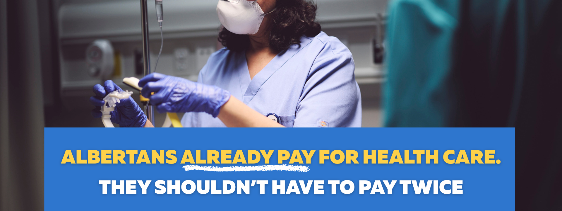 An image of a respiratory therapist intubating a patiend, with text on the image that says "Albertans already pay for health care. They shouldn't have to pay twice."