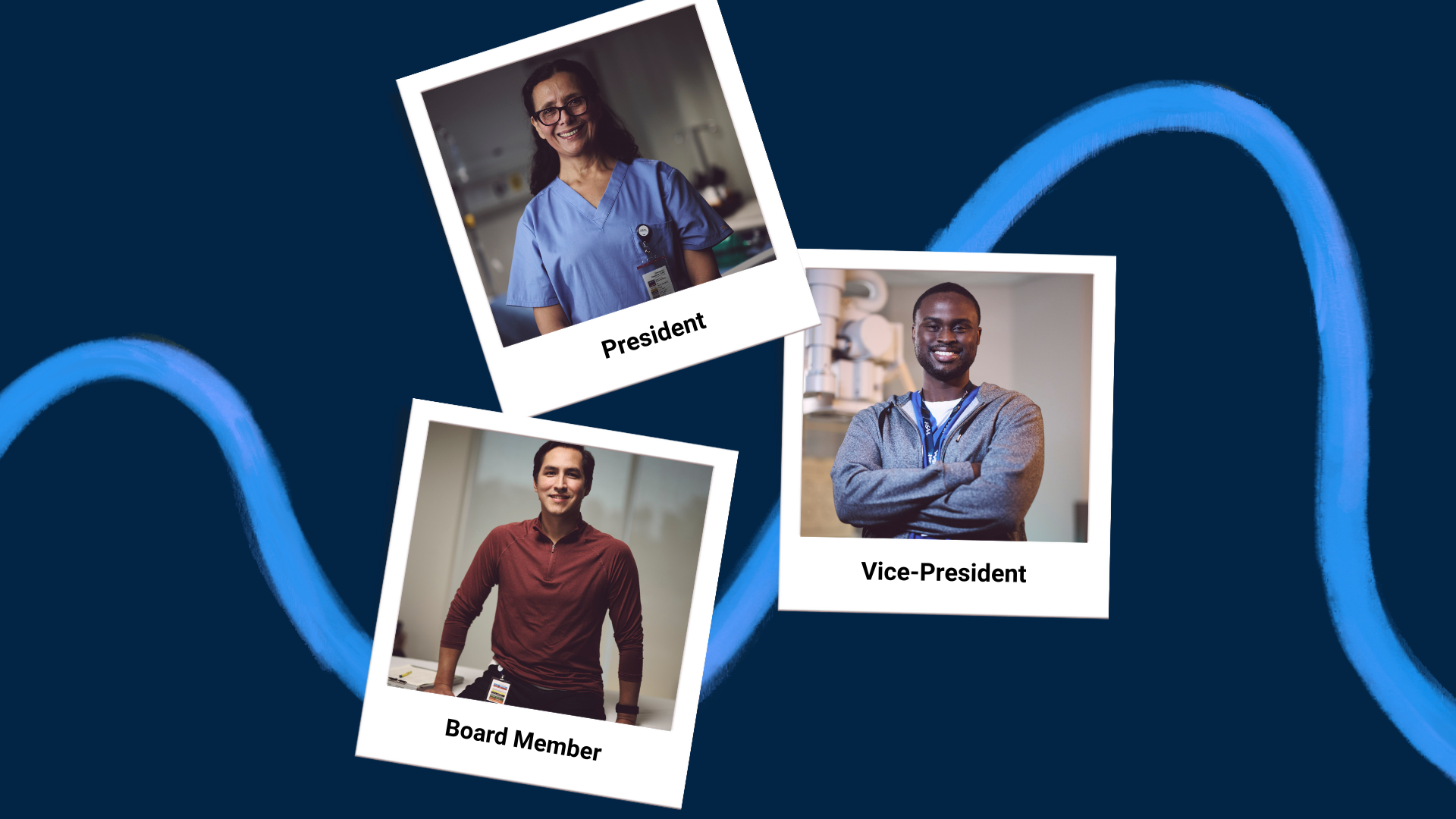 A navy background with a light blue marker swirl with three polaroid images on top. Each polaroid image depicts a smiling health-care workers and the white space lists one of these roles on each polaroid: President, Vice-President and Board Member.